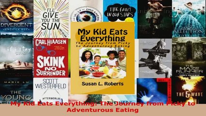 Download  My Kid Eats Everything The Journey from Picky to Adventurous Eating EBooks Online