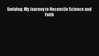 Evolving: My Journey to Reconcile Science and Faith [Read] Online