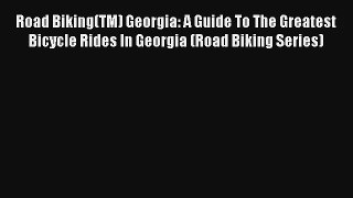 Road Biking(TM) Georgia: A Guide To The Greatest Bicycle Rides In Georgia (Road Biking Series)