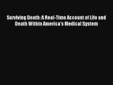 Surviving Death: A Real-Time Account of Life and Death Within America's Medical System [Read]