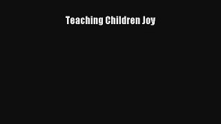 Teaching Children Joy [Read] Full Ebook