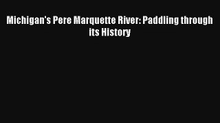 Michigan's Pere Marquette River: Paddling through its History [PDF] Online
