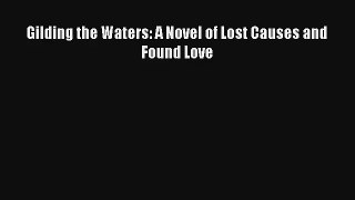 Gilding the Waters: A Novel of Lost Causes and Found Love [Read] Full Ebook