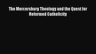 The Mercersburg Theology and the Quest for Reformed Catholicity [Read] Full Ebook