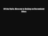 Off the Rails: Moscow to Beijing on Recumbent Bikes [Read] Online