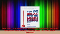 Download  How You Can Break into the Music Business Without Breaking Your Heart Your Dream or Your PDF Free
