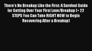 There's No Breakup Like the First: A Survival Guide for Getting Over Your First Love/Breakup