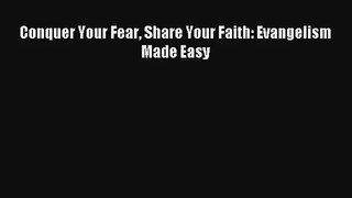 Conquer Your Fear Share Your Faith: Evangelism Made Easy [Read] Full Ebook