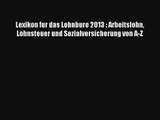 Read Lexikon fur das Lohnburo 2013 : Arbeitslohn Lohnsteuer und Sozialversicherung von A-Z