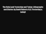 The Holy Land Yesterday and Today: Lithographs and Diaries by David Roberts R.A. (Yesterday