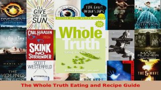 Read  The Whole Truth Eating and Recipe Guide Ebook Free