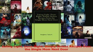 Download  Eating Light Done Right Simply Sinless Recipes from the Single Mom Next Door Ebook Free