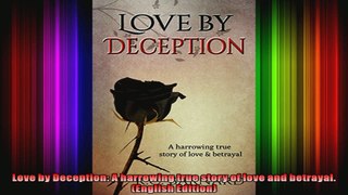 Love by Deception A harrowing true story of love and betrayal English Edition