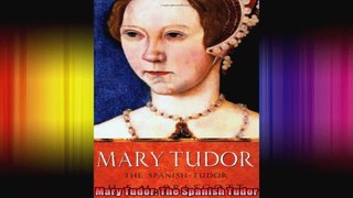 Mary Tudor The Spanish Tudor