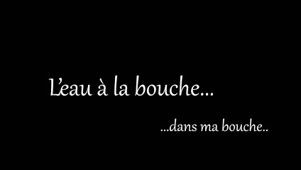 l'eau à la bouche