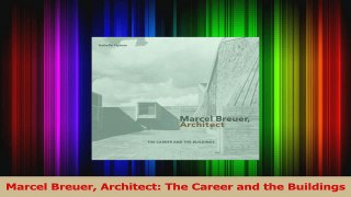 Read  Marcel Breuer Architect The Career and the Buildings Ebook Free