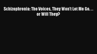 Download Schizophrenia: The Voices They Won't Let Me Go. . . or Will They?# Ebook Free