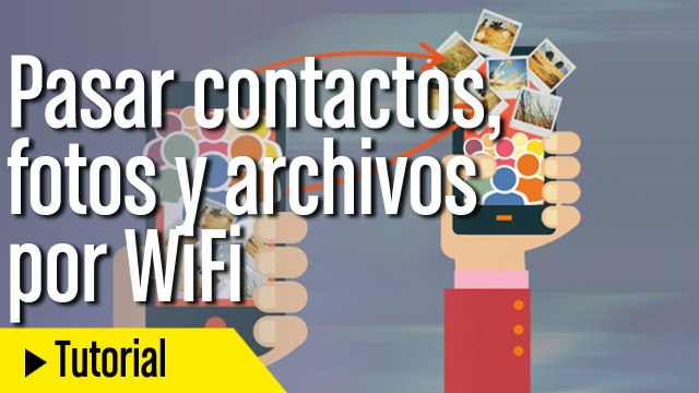 Pasar contactos, fotos y archivos por WiFi