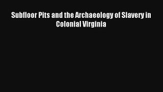 [PDF Download] Subfloor Pits and the Archaeology of Slavery in Colonial Virginia# [PDF] Online