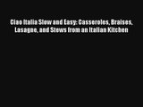 Read Ciao Italia Slow and Easy: Casseroles Braises Lasagne and Stews from an Italian Kitchen#