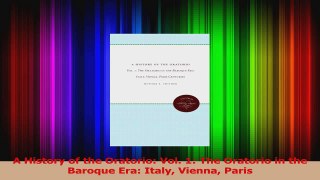 Read  A History of the Oratorio Vol 1 The Oratorio in the Baroque Era Italy Vienna Paris Ebook Free