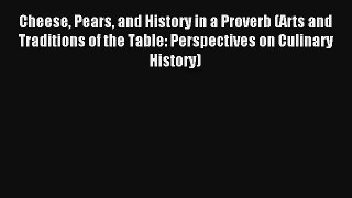 [PDF Download] Cheese Pears and History in a Proverb (Arts and Traditions of the Table: Perspectives