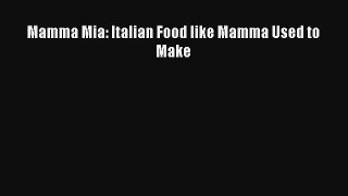 [PDF Download] Mamma Mia: Italian Food like Mamma Used to Make# [Download] Full Ebook
