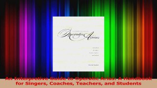 Read  An Interpretive Guide to Operatic Arias A Handbook for Singers Coaches Teachers and Ebook Free