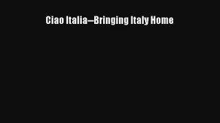 [PDF Download] Ciao Italia--Bringing Italy Home# [PDF] Online