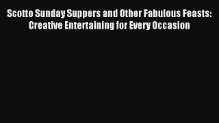 [PDF Download] Scotto Sunday Suppers and Other Fabulous Feasts: Creative Entertaining for Every