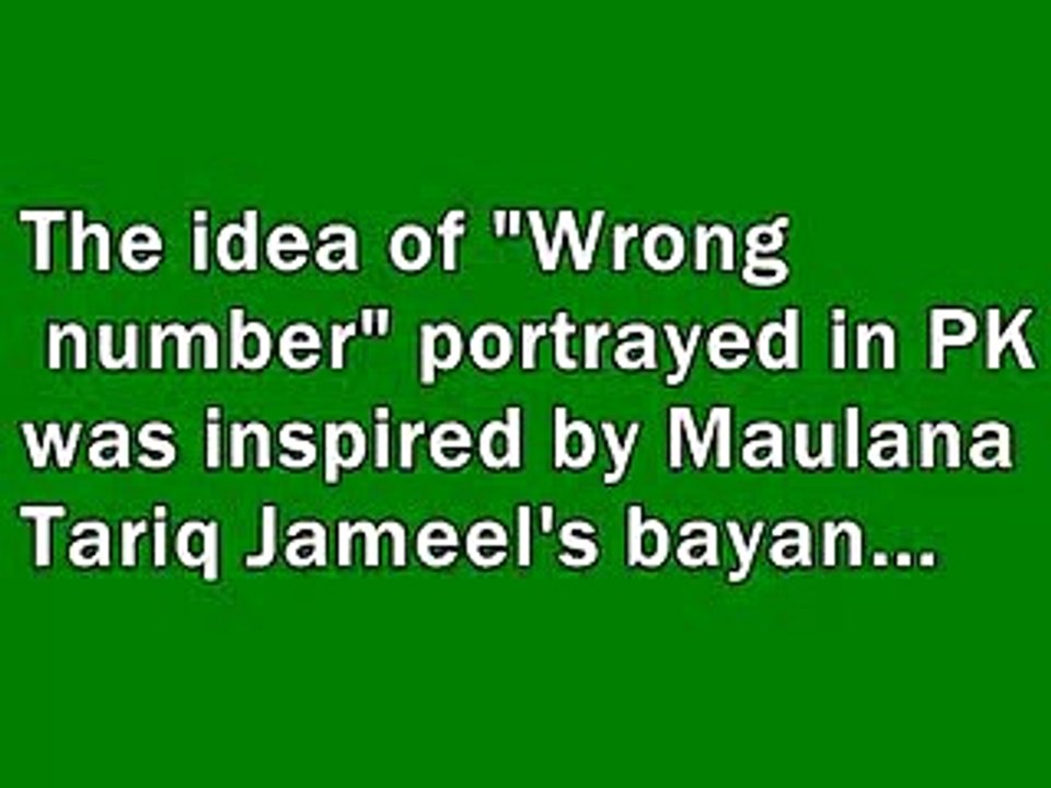 Idea of Wrong Number portrayed in PK was inspired By Maulana Tariq Jameel