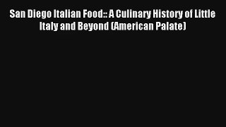 Download San Diego Italian Food:: A Culinary History of Little Italy and Beyond (American Palate)#