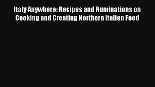 Read Italy Anywhere: Recipes and Ruminations on Cooking and Creating Northern Italian Food#