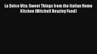Read La Dolce Vita: Sweet Things from the Italian Home Kitchen (Mitchell Beazley Food)# Ebook