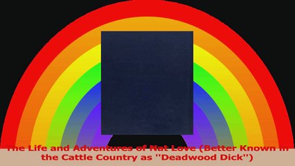 The Life and Adventures of Nat Love Better Known in the Cattle Country as Deadwood PDF