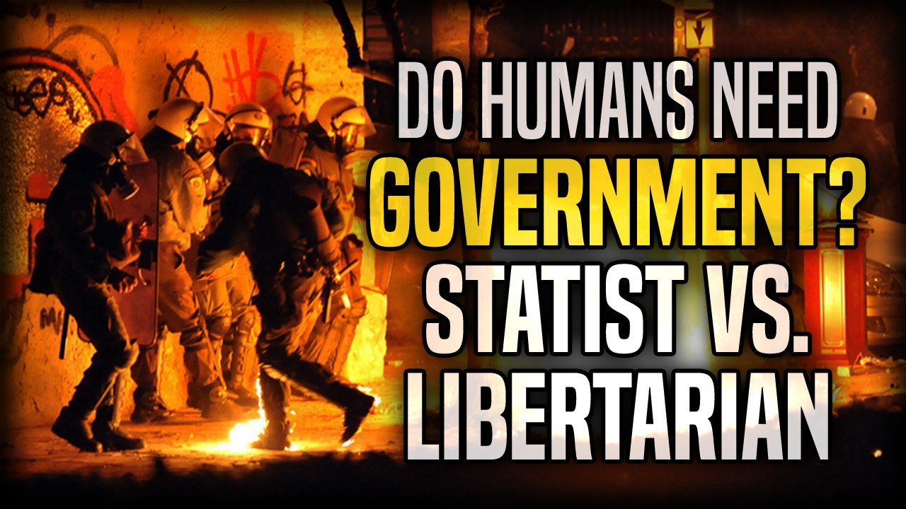 Do Humans Need Government? | STATIST vs. LIBERTARIAN!