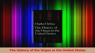 Read  The History of the Organ in the United States Ebook Free