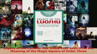 Read  Legacy of the Luoshu The 4000 Year Search for the Meaning of the Magic Square of Order Ebook Free