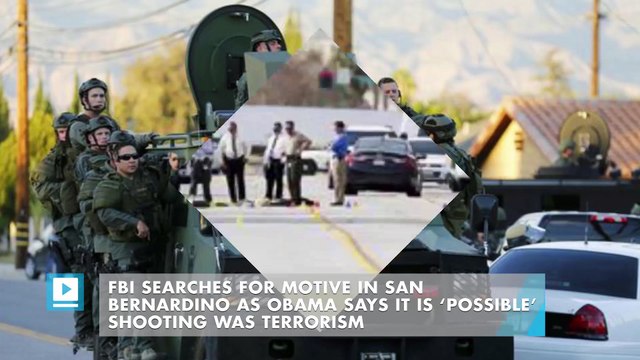 FBI searches for motive in San Bernardino as Obama says it is ‘possible’ shooting was terrorism