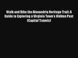 Walk and Bike the Alexandria Heritage Trail: A Guide to Exploring a Virginia Town's Hidden