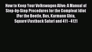 How to Keep Your Volkswagen Alive: A Manual of Step-by-Step Procedures for the Compleat Idiot
