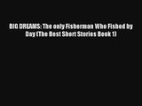 BIG DREAMS: The only Fisherman Who Fished by Day (The Best Short Stories Book 1) [PDF Download]
