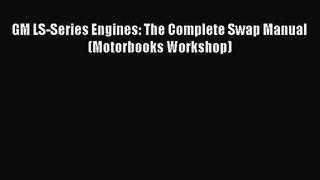 GM LS-Series Engines: The Complete Swap Manual (Motorbooks Workshop) PDF Download