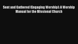 Sent and Gathered (Engaging Worship): A Worship Manual for the Missional Church [Download]