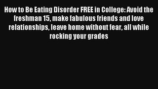 How to Be Eating Disorder FREE in College: Avoid the freshman 15 make fabulous friends and