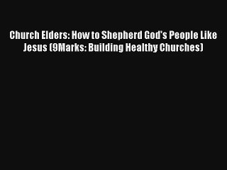 Church Elders: How to Shepherd God's People Like Jesus (9Marks: Building Healthy Churches)