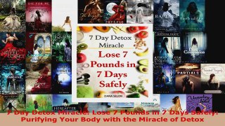 Read  7 Day Detox Miracle Lose 7 Pounds in 7 Days Safely Purifying Your Body with the Miracle Ebook Free