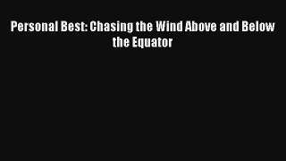 Personal Best: Chasing the Wind Above and Below the Equator [PDF Download] Online