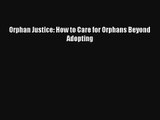 Orphan Justice: How to Care for Orphans Beyond Adopting [Read] Online