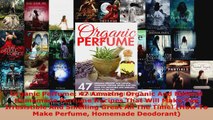 Read  Organic Perfume 47 Amazing Organic And Natural Homemade Perfume Recipes That Will Make Ebook Free